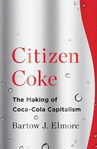 Citizen Coke: The Making of Coca-Cola Capitalism