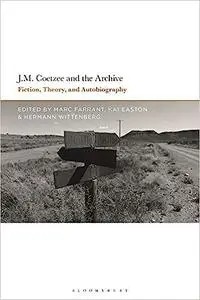 J.M. Coetzee and the Archive: Fiction, Theory, and Autobiography