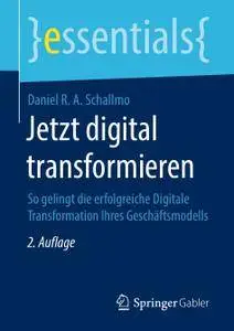 Jetzt digital transformieren: So gelingt die erfolgreiche Digitale Transformation Ihres Geschäftsmodells, 2. Auflage