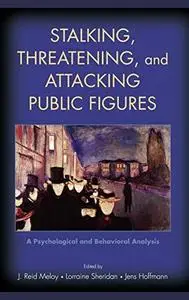 Stalking, Threatening, and Attacking Public Figures: A Psychological and Behavioral Analysis