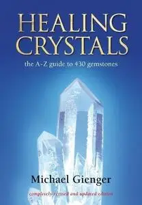 Healing Crystals: The A - Z Guide to 430 Gemstones