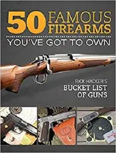 50 Famous Firearms You've Got to Own: Rick Hacker's Bucket List of Guns