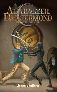 «Alabaster Dangermond and the Serpent's Blade» by Jason VanHorn