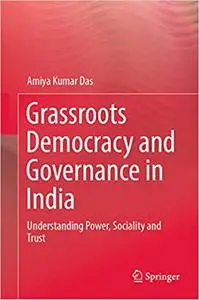 Grassroots Democracy and Governance in India: Understanding Power, Sociality and Trust