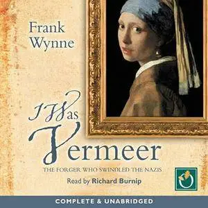 I Was Vermeer: The Forger Who Swindled Nazis [Audiobook]