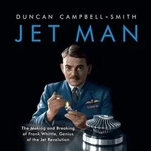 Jet Man: The Making and Breaking of Frank Whittle, Genius of the Jet Revolution [Audiobook]