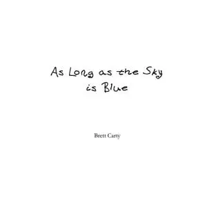 «As Long as the Sky is Blue» by Brett T Carty