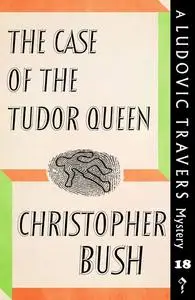 «The Case of the Tudor Queen» by Christopher Bush