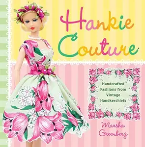 Hankie Couture: Hand-Crafted Fashions from Vintage Handkerchiefs