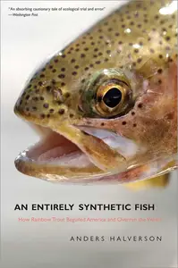 An Entirely Synthetic Fish: How Rainbow Trout Beguiled America and Overran the World
