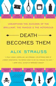 Death Becomes Them: Unearthing the Suicides of the Brilliant, the Famous, and the Notorious