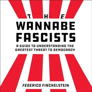 The Wannabe Fascists: A Guide to Understanding the Greatest Threat to Democracy [Audiobook]