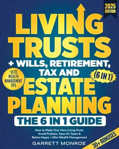 Living Trusts + Wills, Retirement, Tax & Estate Planning - The 6-in-1 Guide