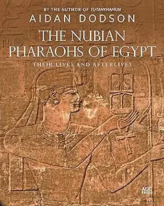 The Nubian Pharaohs of Egypt: Their Lives and Afterlives