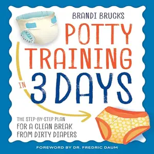 Potty Training in 3 Days: The Step-by-Step Plan for a Clean Break from Dirty Diapers [Audiobook]