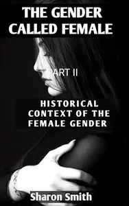 THE GENDER CALLED FEMALE : Historical context of the female gender