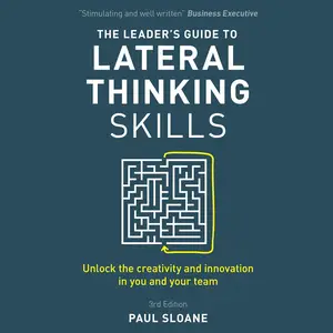 The Leader's Guide to Lateral Thinking Skills, 3rd Edition [Audiobook] (Repost)