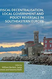 Fiscal Decentralisation, Local Government and Policy Reversals in Southeastern Europe (Repost)