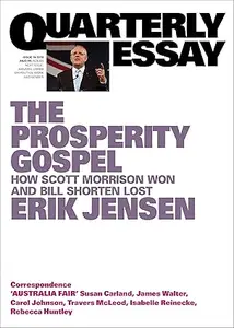 The Prosperity Gospel: How Scott Morrison Won and Bill Shorten Lost; Quarterly Essay 74