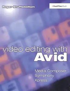 Video Editing with Avid: Media Composer, Symphony, Xpress: Media Composer, Symphony, Xpress