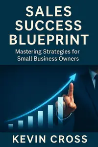 Sales Success Blueprint: Mastering Strategies for Small Business Owners