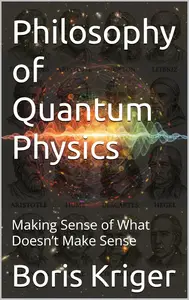 Philosophy of Quantum Physics: Making Sense of What Doesn’t Make Sense (SCIENCE AND COSMOS)
