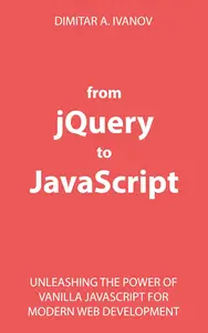 From jQuery to JavaScript: Unleashing the Power of Vanilla Javascript for Modern Web Development