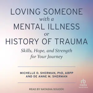 Loving Someone with a Mental Illness or History of Trauma: Skills, Hope, and Strength for Your Journey