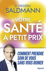 Frédéric Saldmann, "Votre santé à petit prix: Comment prendre soin de vous sans vous ruiner"