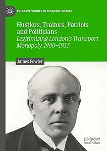 Hustlers, Traitors, Patriots and Politicians: Legitimising London’s Transport Monopoly 1900–1933