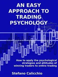 An easy approach to trading psychology: How to apply the psychological strategies and attitudes of winning traders to online