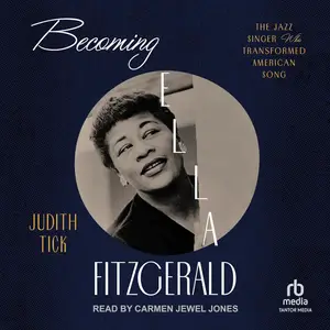 Becoming Ella Fitzgerald: The Jazz Singer Who Transformed American Song