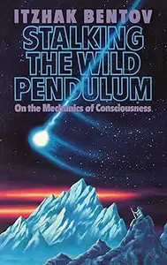 Stalking the Wild Pendulum: On the Mechanics of Consciousness