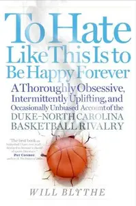 To Hate Like This Is to Be Happy Forever: A Thoroughly Obsessive, Intermittently Uplifting, and Occasionally Unbiased Account o