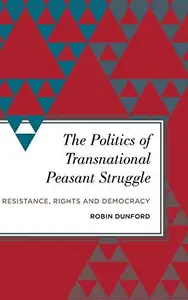 The Politics of Transnational Peasant Struggle : Resistance, Rights and Democracy