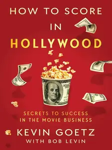 How to Score in Hollywood: Secrets to Success in the Movie Business