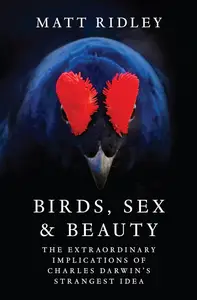 Birds, Sex and Beauty: The Extraordinary Implications of Charles Darwin's Strangest Idea