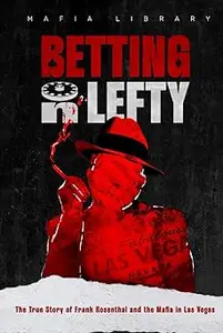 Betting On Lefty: The True Story of Frank Rosenthal and Mafia in Las Vegas