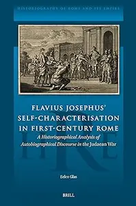 Flavius Josephus' Self-Characterisation in First-Century Rome: A Historiographical Analysis of Autobiographical Discours