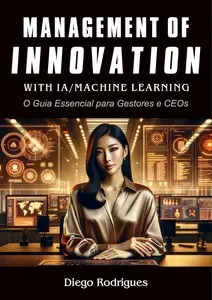 MANAGEMENT OF INNOVATION WITH AI / MACHINE LEARNING: The Essential Guide for Managers and CEOs