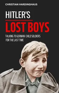 Hitler's Lost Boys: Talking to German Child Soldiers for the Last Time