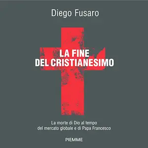 «La fine del cristianesimo: La morte di Dio al tempo del mercato globale e di Papa Francesco» by Diego Fusaro