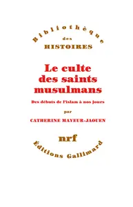 Le culte des saints musulmans : Des débuts de l'islam à nos jours - Catherine Mayeur-Jaouen