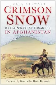 Crimson Snow: Britain's First Disaster in Afghanistan