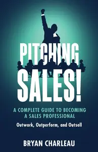 Pitching Sales!: A Complete Guide to Becoming a Sales Professional