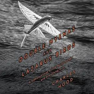 Double Hyenas and Lazarus Birds: A Sideways Look at the Pacific Ocean and Everything in It [Audiobook]