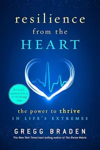 Resilience from the Heart: The Power to Thrive in Life's Extremes (Repost)