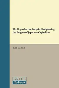 The Reproductive Bargain: Deciphering the Enigma of Japanese Capitalism (Studies in Critical Social Sciences, 77)