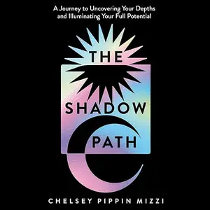 The Shadow Path: A Journey to Uncovering Your Depths and Illuminating Your Full Potential [Audiobook]