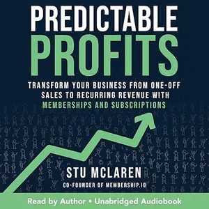 Predictable Profits: Transform Your Business from One-Off Sales to Recurring Revenue with Memberships Subscriptions [Audiobook]